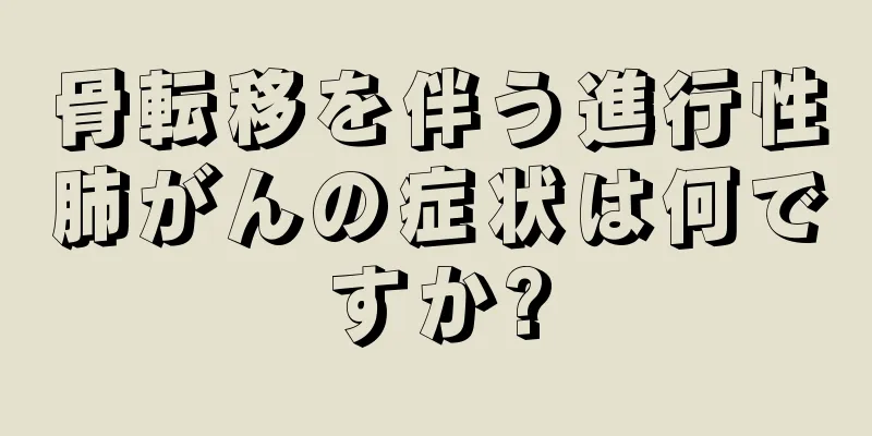 骨転移を伴う進行性肺がんの症状は何ですか?