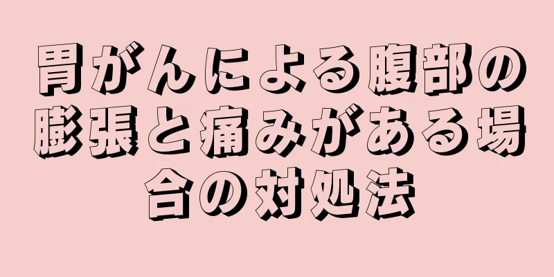 胃がんによる腹部の膨張と痛みがある場合の対処法
