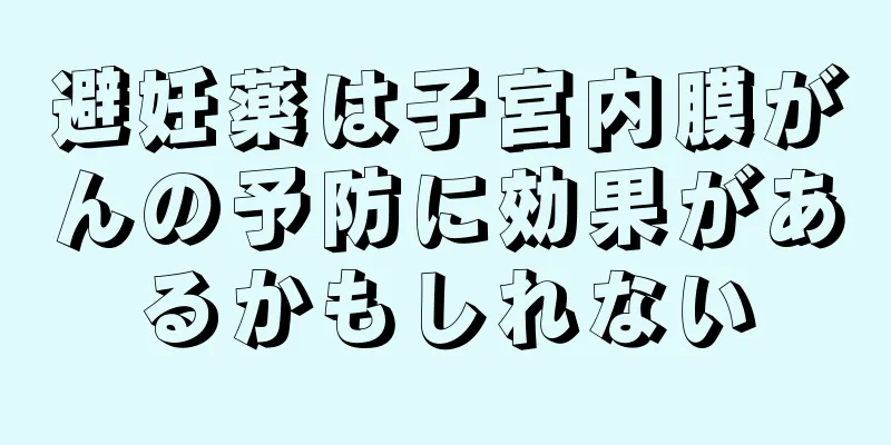 避妊薬は子宮内膜がんの予防に効果があるかもしれない