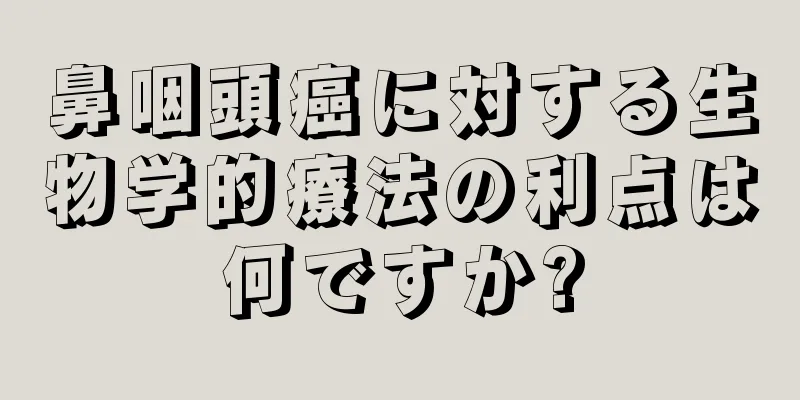鼻咽頭癌に対する生物学的療法の利点は何ですか?