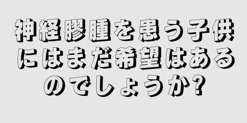 神経膠腫を患う子供にはまだ希望はあるのでしょうか?