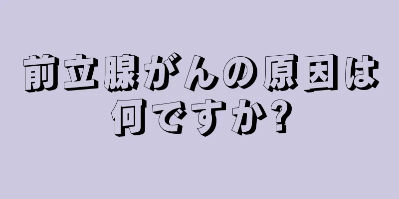 前立腺がんの原因は何ですか?