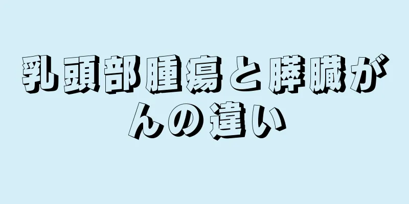 乳頭部腫瘍と膵臓がんの違い