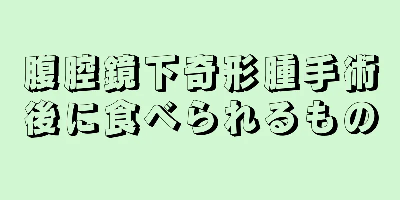 腹腔鏡下奇形腫手術後に食べられるもの