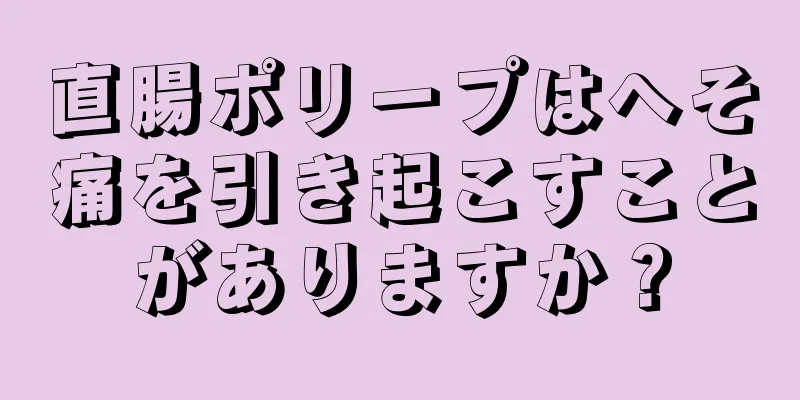 直腸ポリープはへそ痛を引き起こすことがありますか？