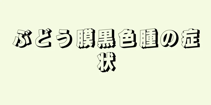 ぶどう膜黒色腫の症状