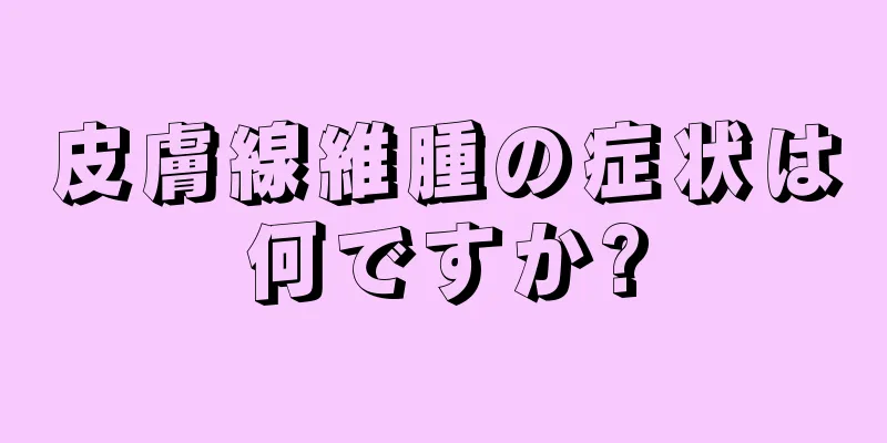 皮膚線維腫の症状は何ですか?