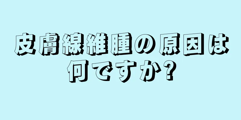 皮膚線維腫の原因は何ですか?