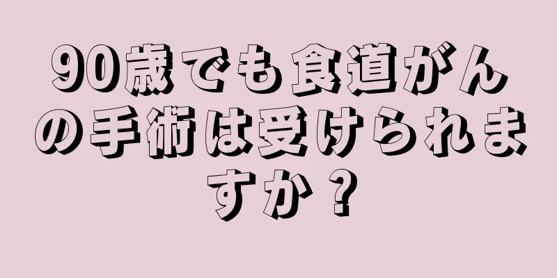 90歳でも食道がんの手術は受けられますか？