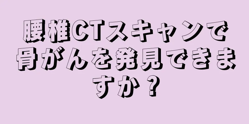 腰椎CTスキャンで骨がんを発見できますか？
