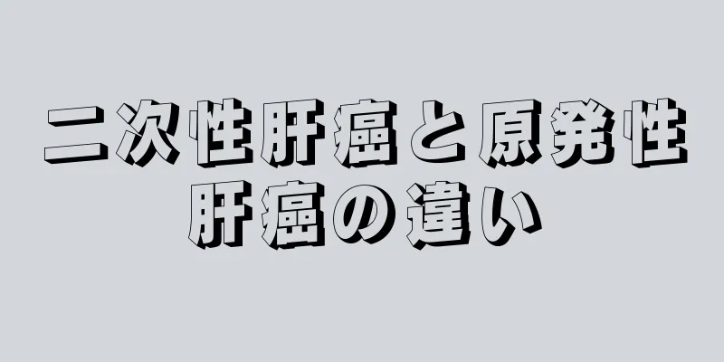 二次性肝癌と原発性肝癌の違い
