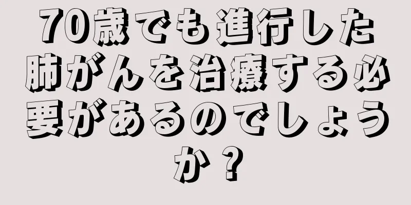 70歳でも進行した肺がんを治療する必要があるのでしょうか？