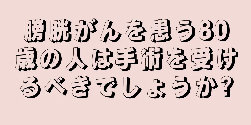 膀胱がんを患う80歳の人は手術を受けるべきでしょうか?