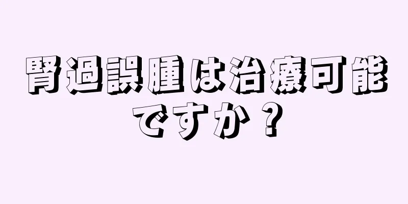腎過誤腫は治療可能ですか？