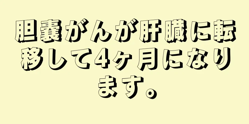 胆嚢がんが肝臓に転移して4ヶ月になります。