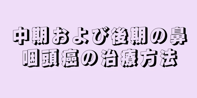 中期および後期の鼻咽頭癌の治療方法