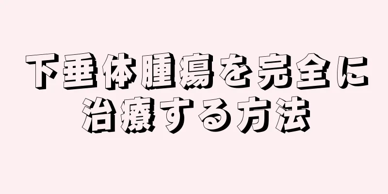 下垂体腫瘍を完全に治療する方法