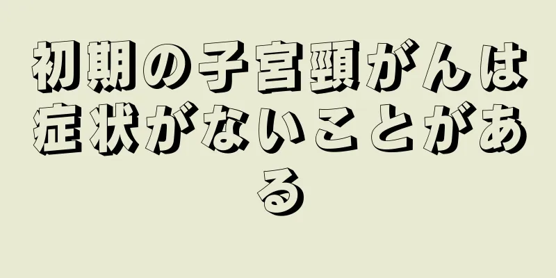 初期の子宮頸がんは症状がないことがある