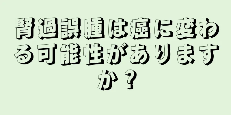 腎過誤腫は癌に変わる可能性がありますか？