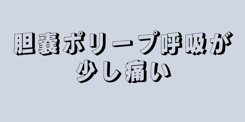 胆嚢ポリープ呼吸が少し痛い