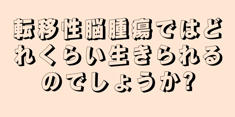 転移性脳腫瘍ではどれくらい生きられるのでしょうか?