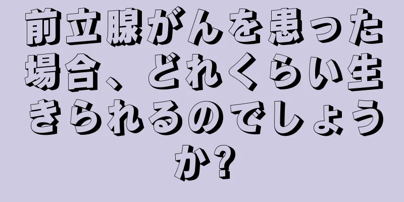 前立腺がんを患った場合、どれくらい生きられるのでしょうか?