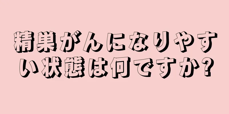 精巣がんになりやすい状態は何ですか?