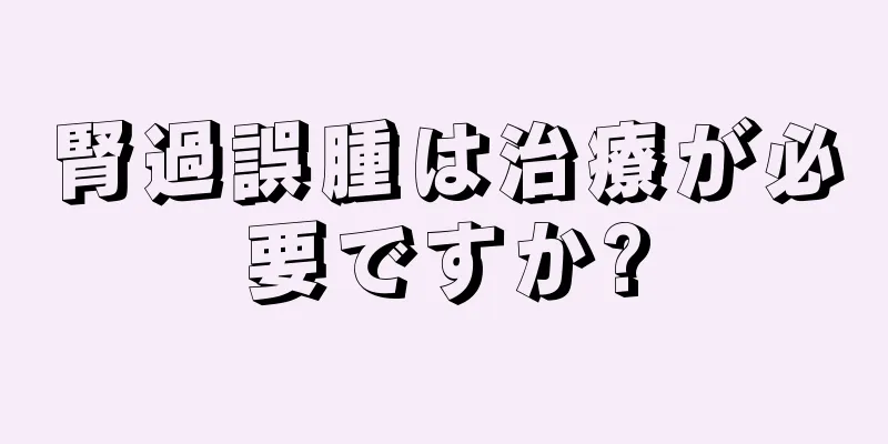 腎過誤腫は治療が必要ですか?
