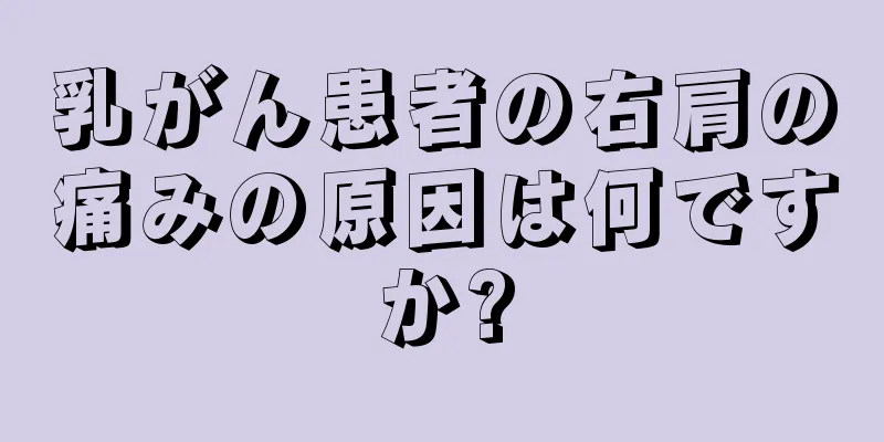 乳がん患者の右肩の痛みの原因は何ですか?