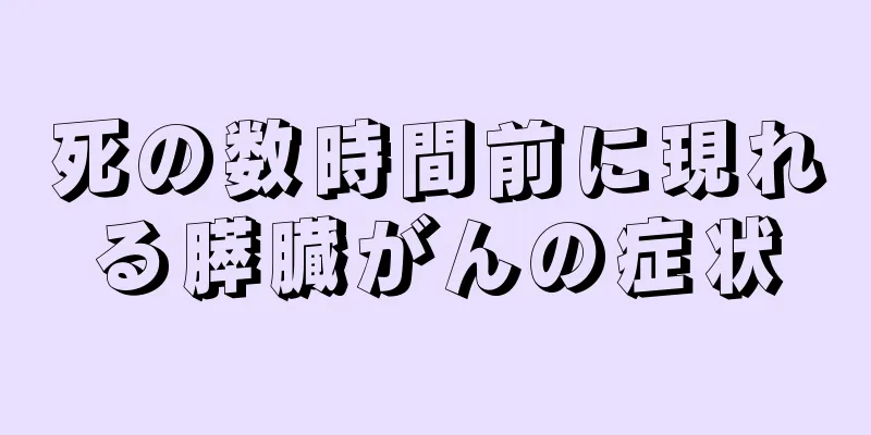 死の数時間前に現れる膵臓がんの症状