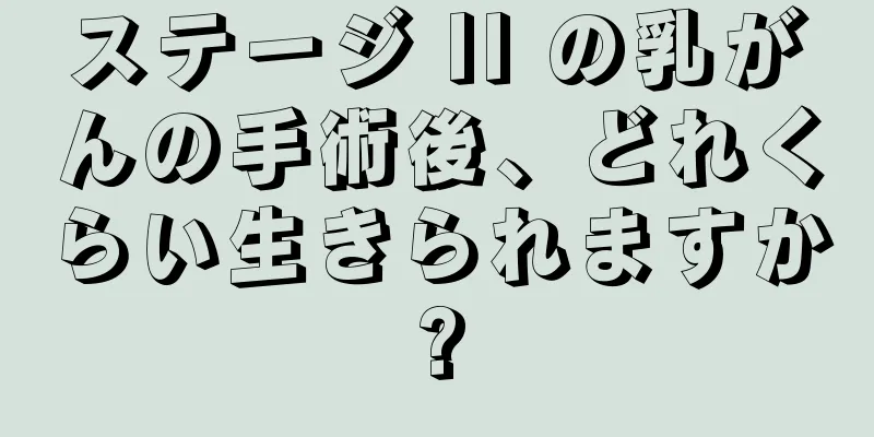 ステージ II の乳がんの手術後、どれくらい生きられますか?