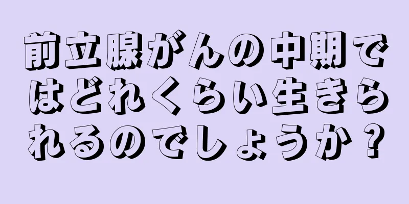 前立腺がんの中期ではどれくらい生きられるのでしょうか？