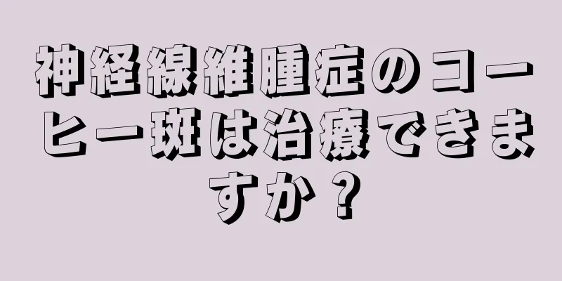 神経線維腫症のコーヒー斑は治療できますか？