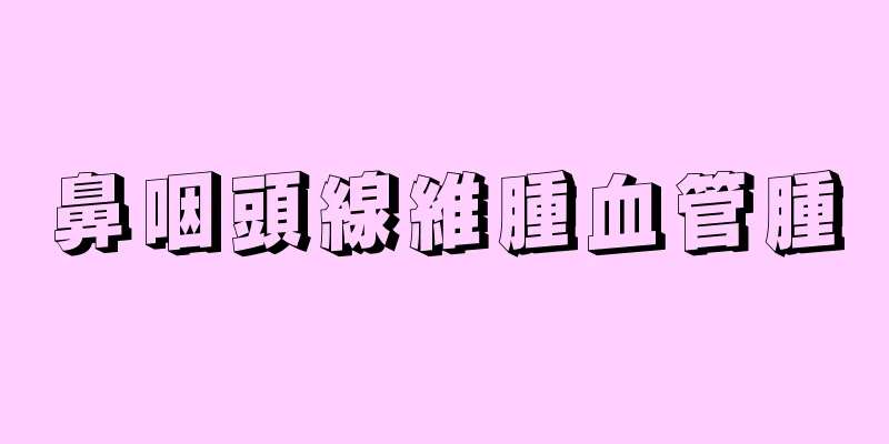 鼻咽頭線維腫血管腫
