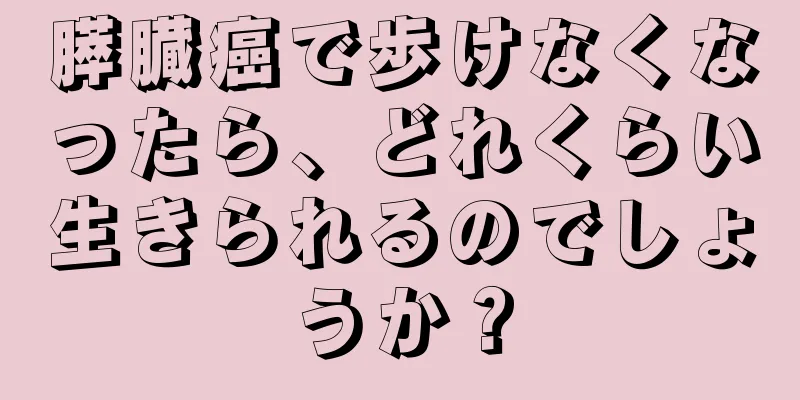 膵臓癌で歩けなくなったら、どれくらい生きられるのでしょうか？