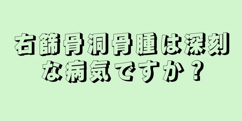 右篩骨洞骨腫は深刻な病気ですか？