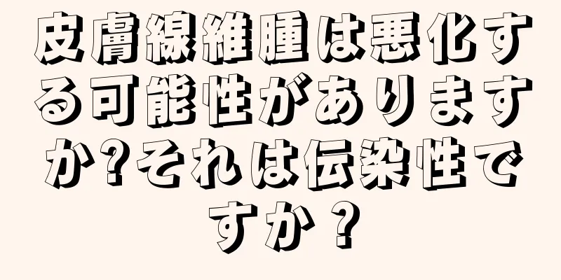 皮膚線維腫は悪化する可能性がありますか?それは伝染性ですか？