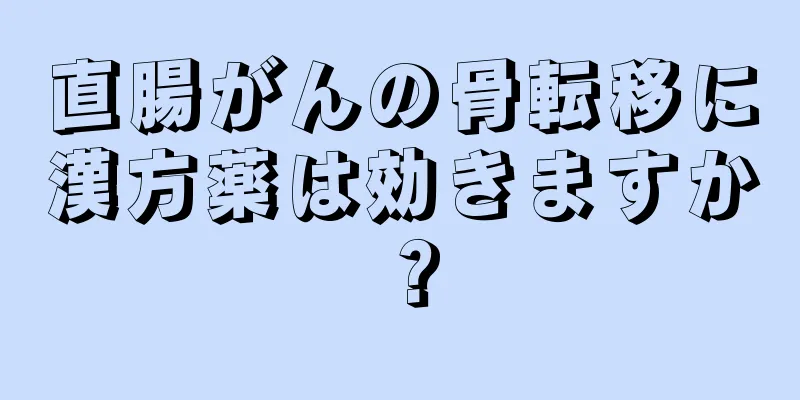 直腸がんの骨転移に漢方薬は効きますか？