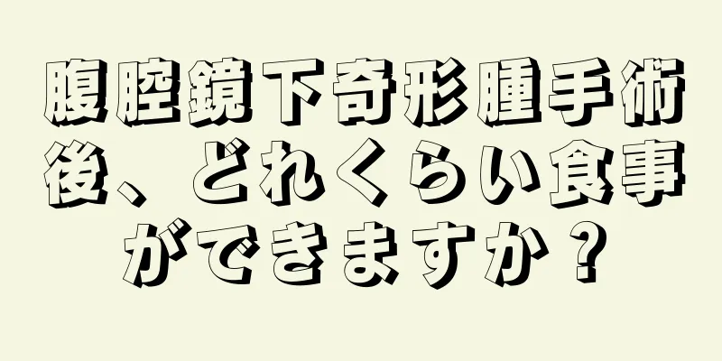 腹腔鏡下奇形腫手術後、どれくらい食事ができますか？
