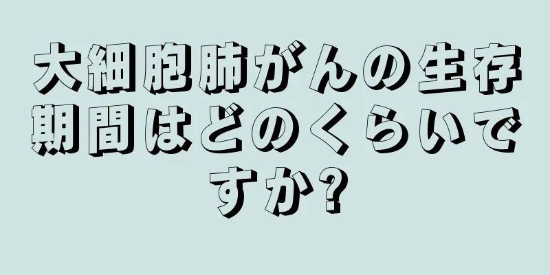 大細胞肺がんの生存期間はどのくらいですか?