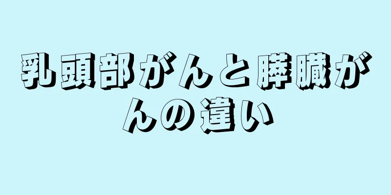 乳頭部がんと膵臓がんの違い