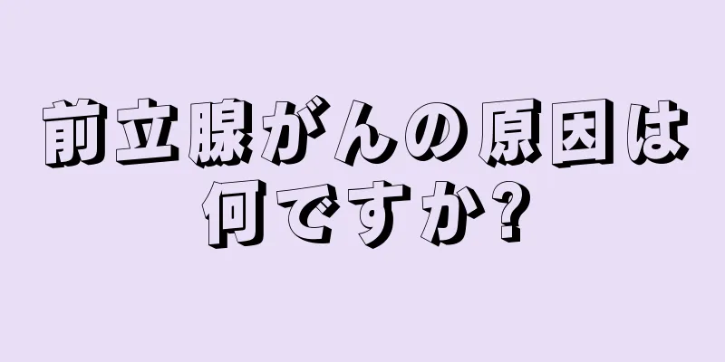 前立腺がんの原因は何ですか?
