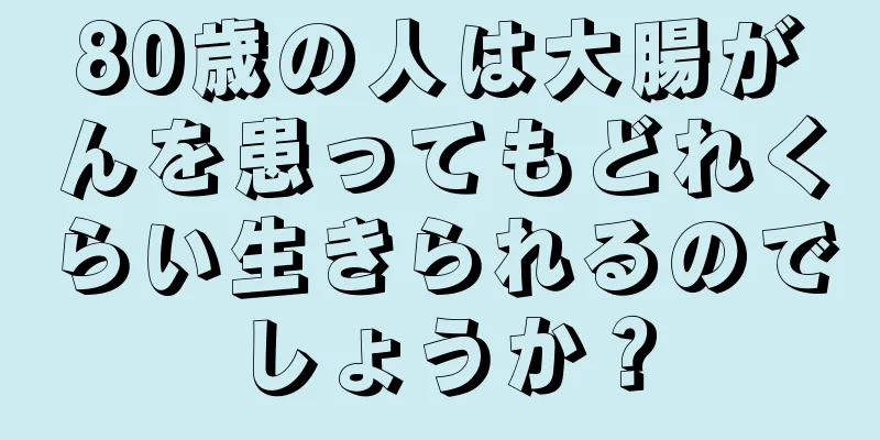 80歳の人は大腸がんを患ってもどれくらい生きられるのでしょうか？