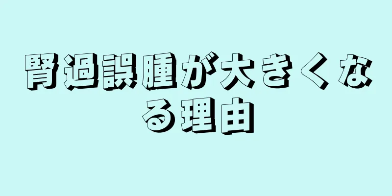 腎過誤腫が大きくなる理由