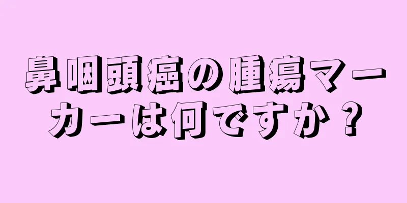 鼻咽頭癌の腫瘍マーカーは何ですか？