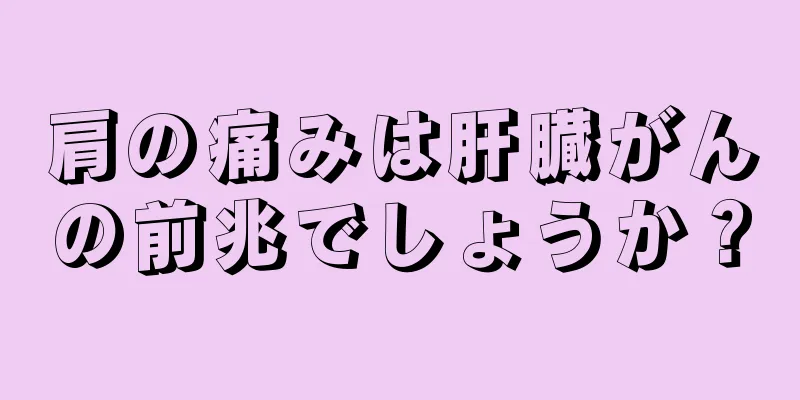 肩の痛みは肝臓がんの前兆でしょうか？