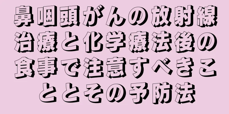 鼻咽頭がんの放射線治療と化学療法後の食事で注意すべきこととその予防法