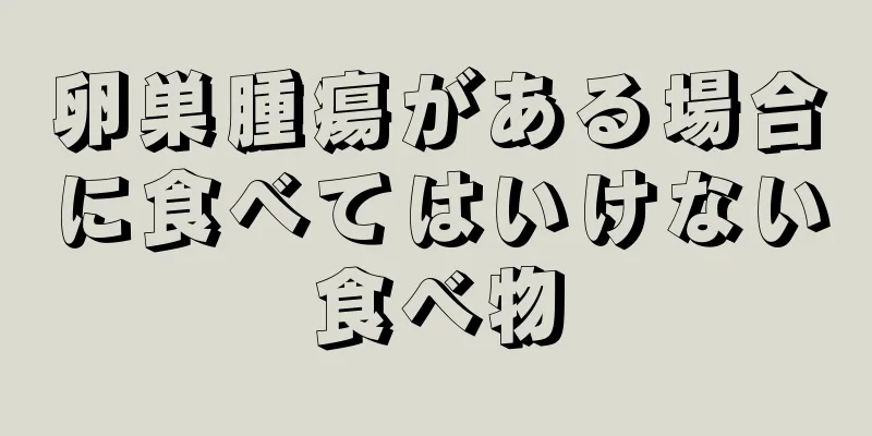卵巣腫瘍がある場合に食べてはいけない食べ物