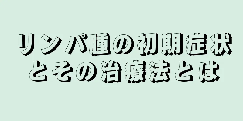 リンパ腫の初期症状とその治療法とは