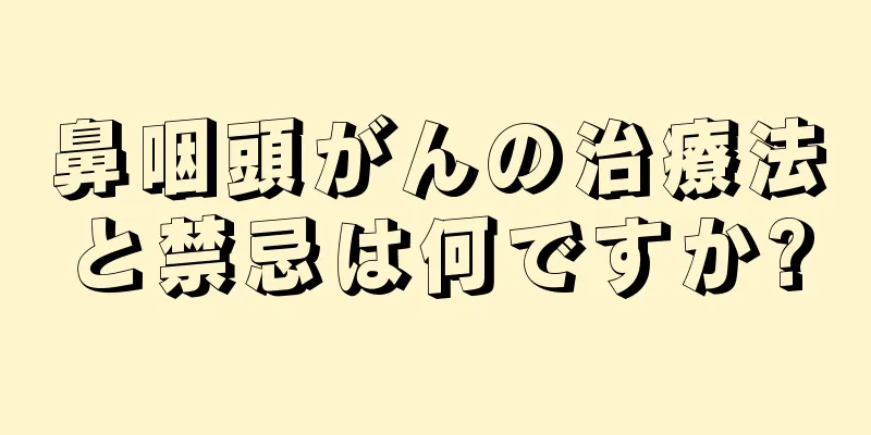 鼻咽頭がんの治療法と禁忌は何ですか?